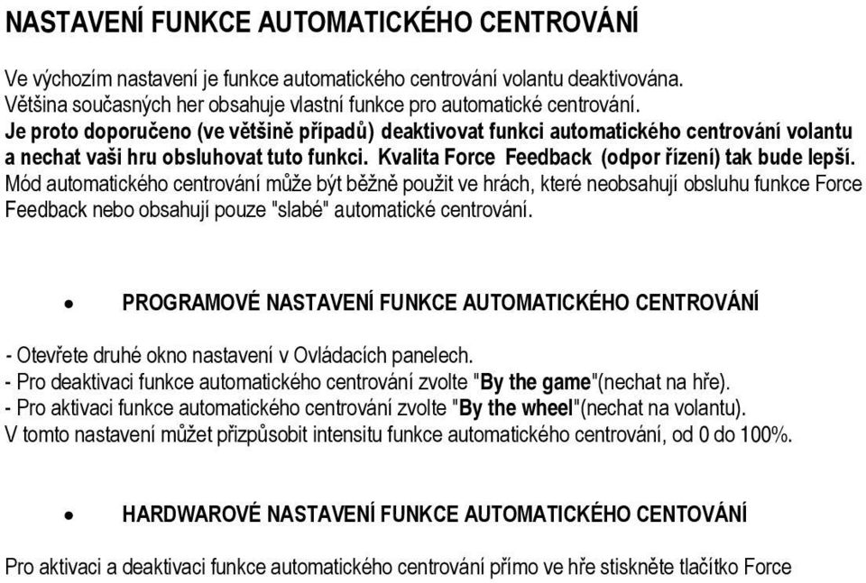 Mód automatického centrování může být běžně použit ve hrách, které neobsahují obsluhu funkce Force Feedback nebo obsahují pouze "slabé" automatické centrování.