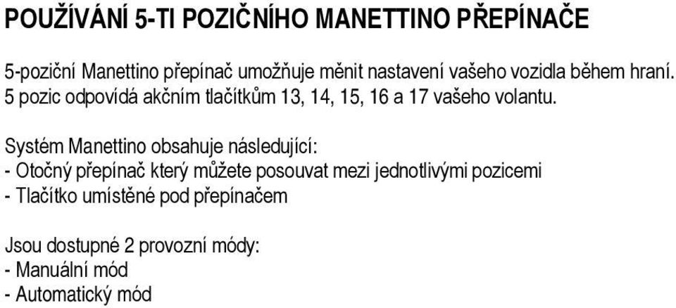 Systém Manettino obsahuje následující: - Otočný přepínač který můžete posouvat mezi jednotlivými pozicemi -