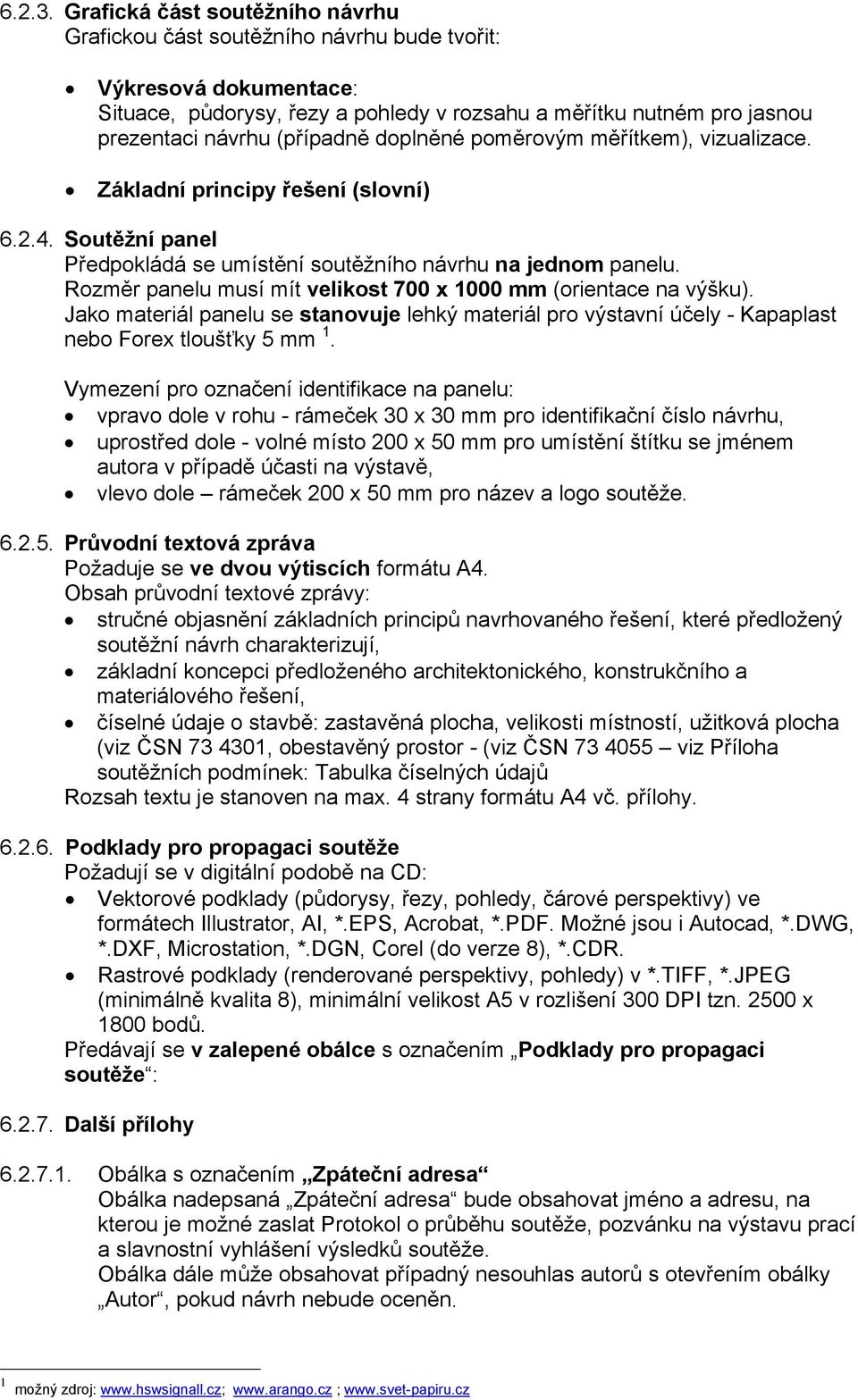 (případně doplněné poměrovým měřítkem), vizualizace. Základní principy řešení (slovní) 6.2.4. Soutěžní panel Předpokládá se umístění soutěžního návrhu na jednom panelu.