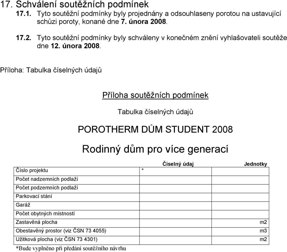 Příloha: Tabulka číselných údajů Příloha soutěžních podmínek Tabulka číselných údajů POROTHERM DŮM STUDENT 2008 Rodinný dům pro více generací Číslo projektu * Počet