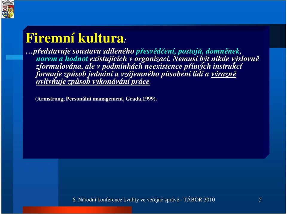 Nemusí být nikde výslovně zformulována, ale v podmínkách neexistence přímých instrukcí formuje způsob