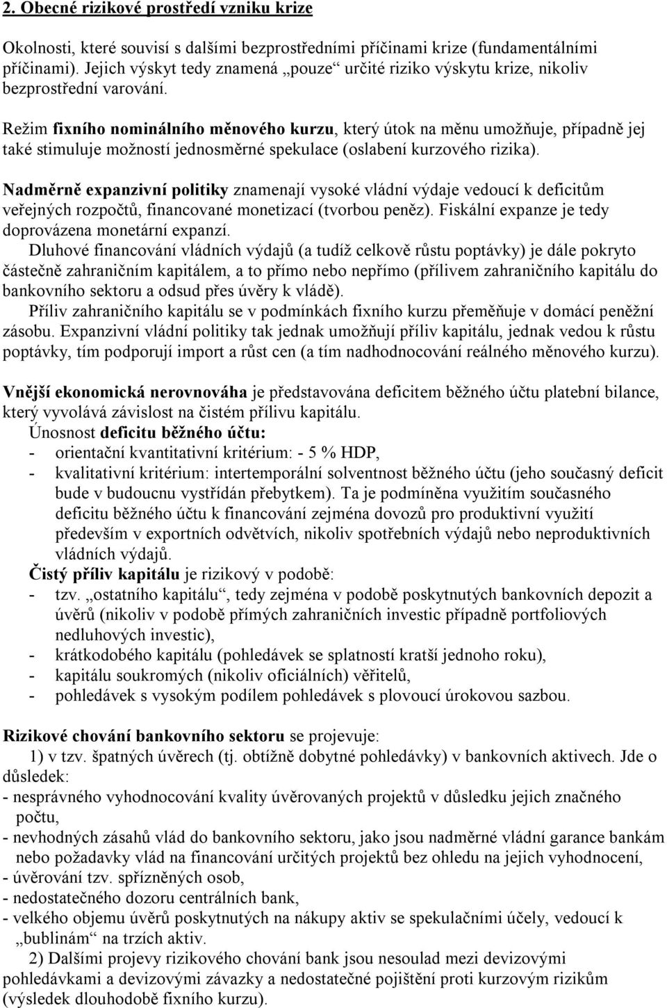 Režim fixního nominálního měnového kurzu, který útok na měnu umožňuje, případně jej také stimuluje možností jednosměrné spekulace (oslabení kurzového rizika).