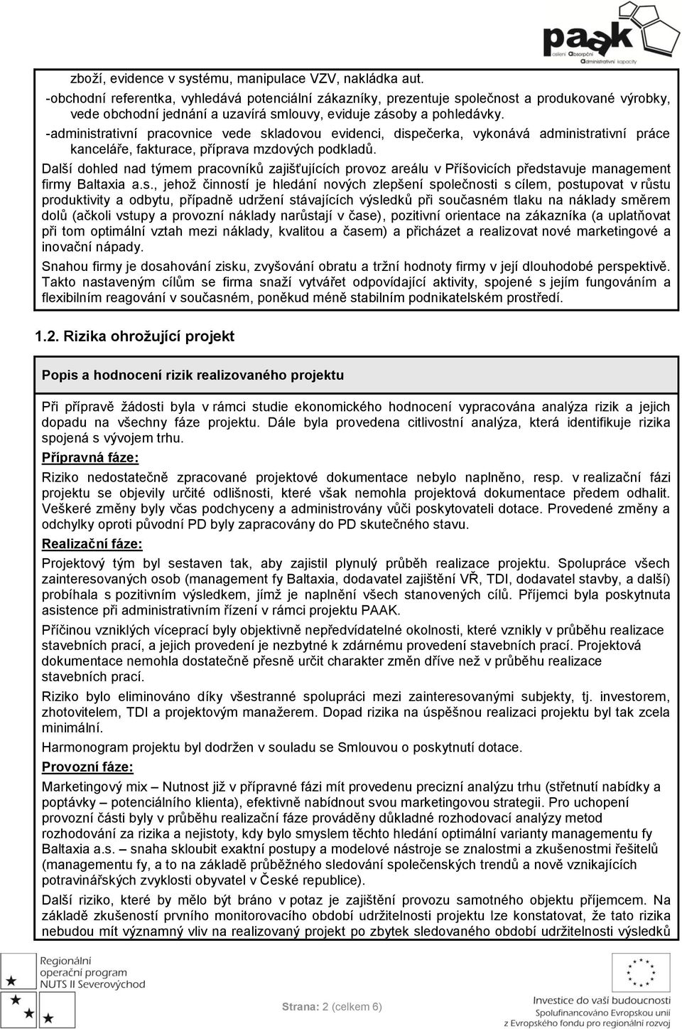 -administrativní pracovnice vede skladovou evidenci, dispečerka, vykonává administrativní práce kanceláře, fakturace, příprava mzdových podkladů.