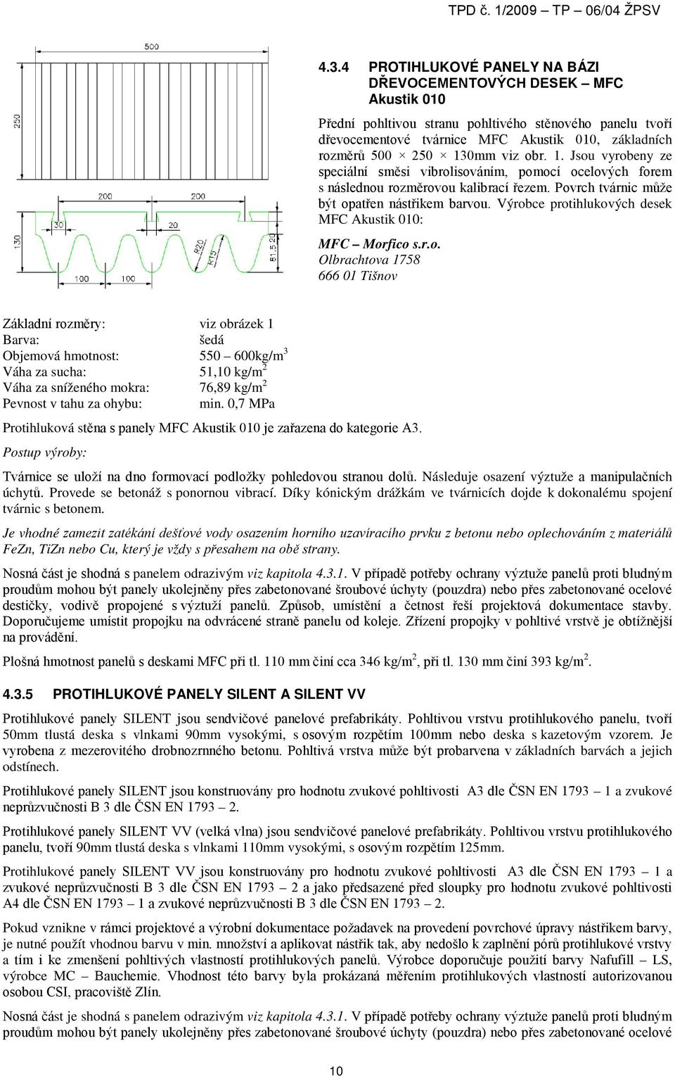 Výrobce protihlukových desek MFC Akustik 010: MFC Morfico s.r.o. Olbrachtova 1758 666 01 Tišnov Základní rozměry: viz obrázek 1 Barva: šedá Objemová hmotnost: 550 600kg/m Váha za sucha: 51,10 kg/m