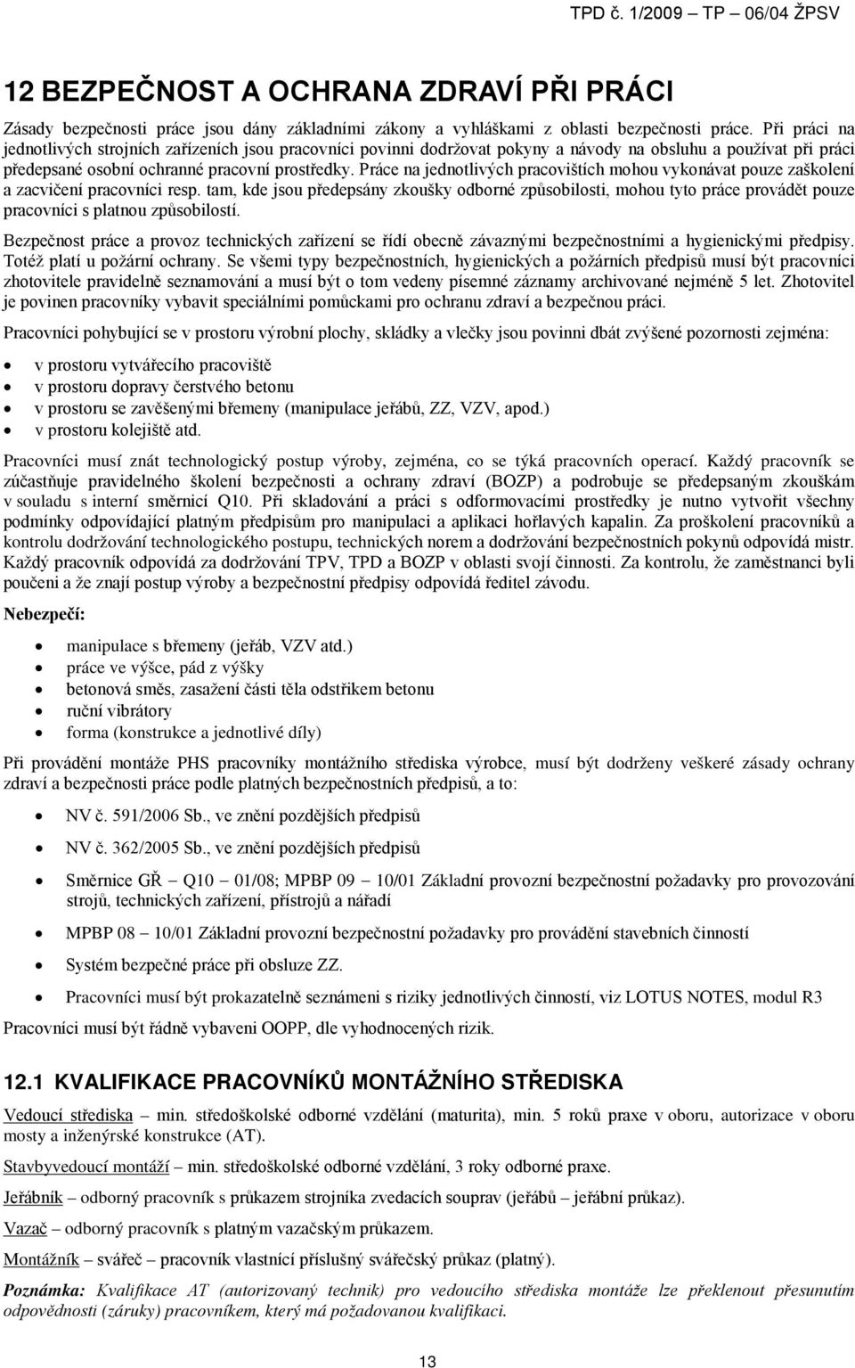 Práce na jednotlivých pracovištích mohou vykonávat pouze zaškolení a zacvičení pracovníci resp.