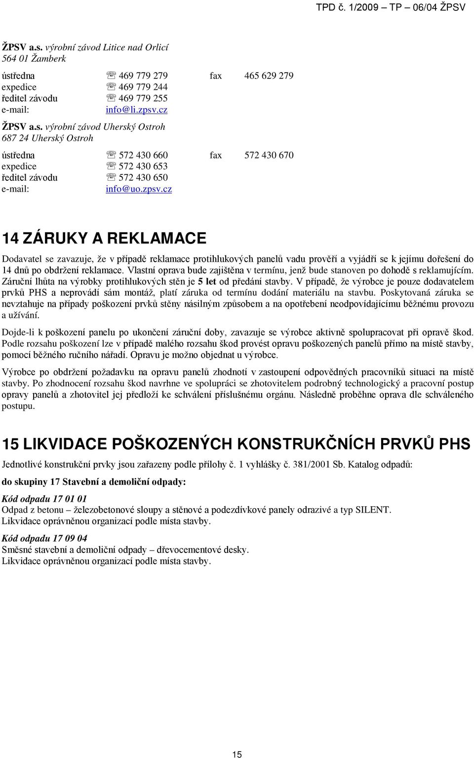 Vlastní oprava bude zajištěna v termínu, jenž bude stanoven po dohodě s reklamujícím. Záruční lhůta na výrobky protihlukových stěn je 5 let od předání stavby.