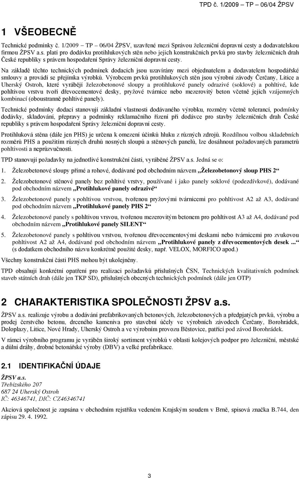 Na základě těchto technických podmínek dodacích jsou uzavírány mezi objednatelem a dodavatelem hospodářské smlouvy a provádí se přejímka výrobků.