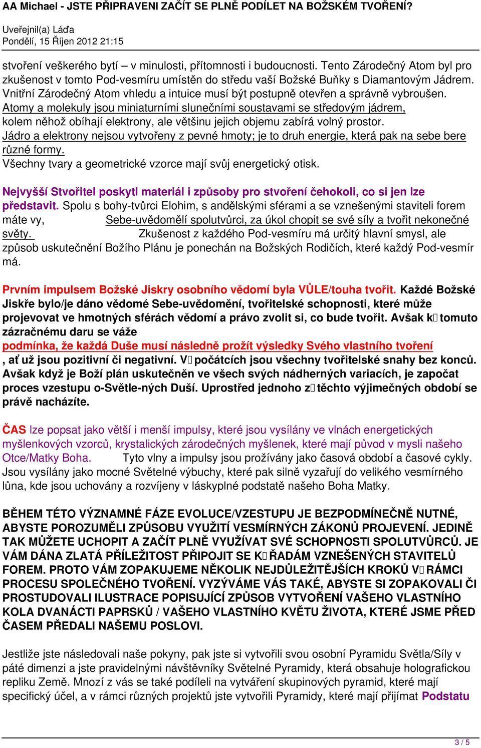 Atomy a molekuly jsou miniaturními slunečními soustavami se středovým jádrem kolem něhož obíhají elektrony ale většinu jejich objemu zabírá volný prostor.