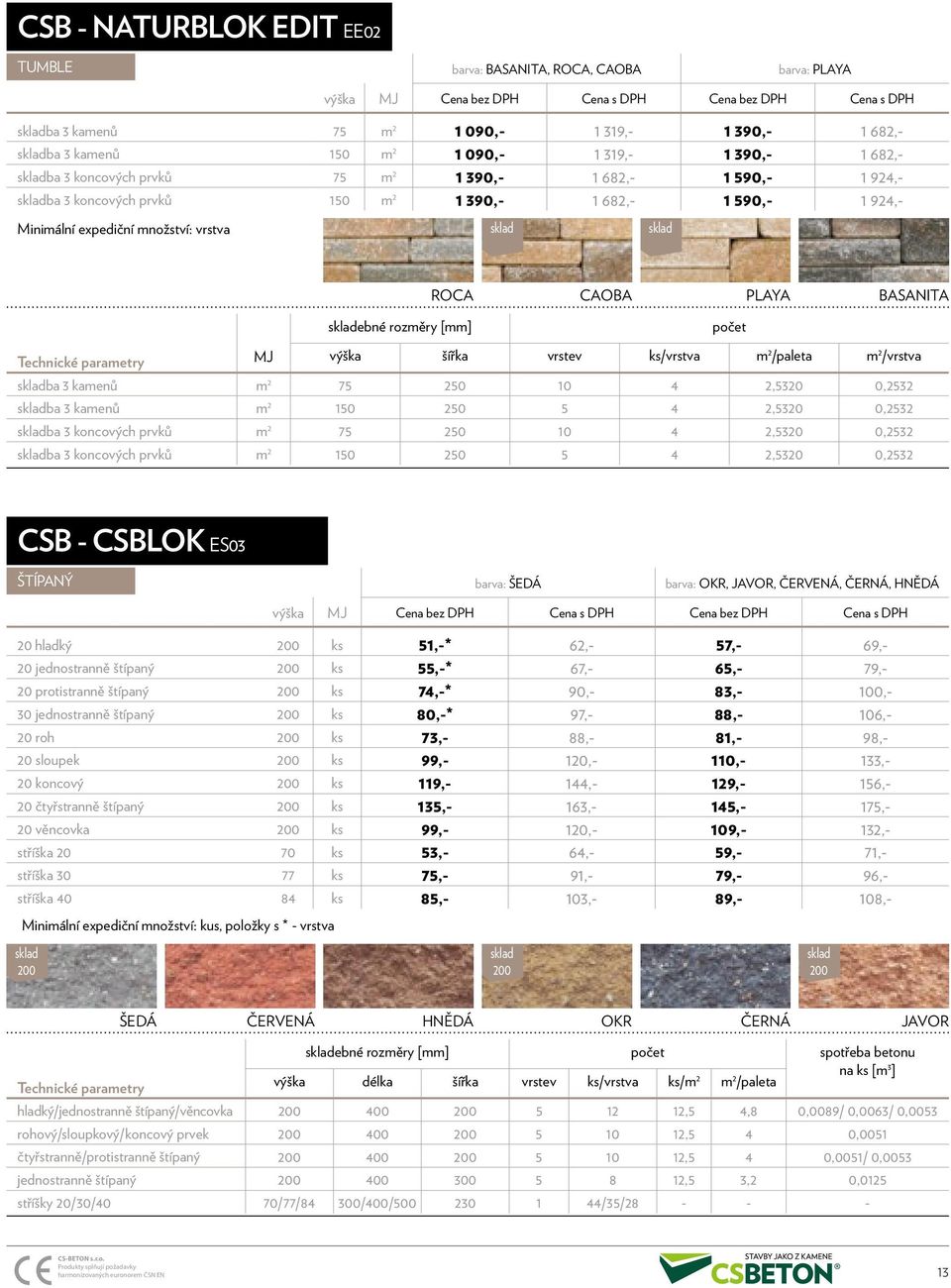 /vrstva ba 3 kamenů m 2 75 250 10 4 2,5320 0,2532 ba 3 kamenů m 2 150 250 5 4 2,5320 0,2532 ba 3 koncových prvků m 2 75 250 10 4 2,5320 0,2532 ba 3 koncových prvků m 2 150 250 5 4 2,5320 0,2532 CSB -