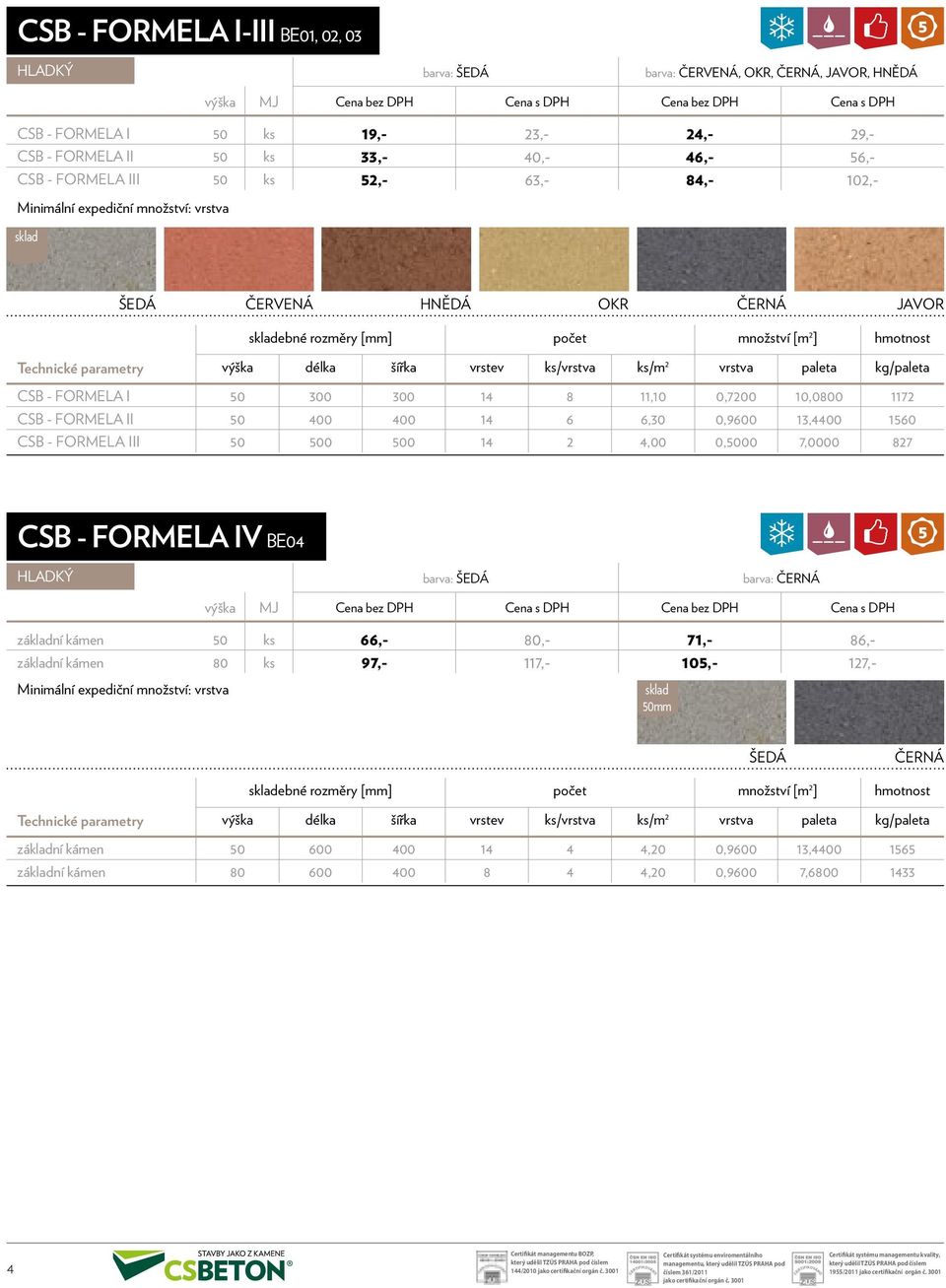 1172 CSB - FORMELA II 50 400 400 14 6 6,30 0,9600 13,4400 1560 CSB - FORMELA III 50 500 500 14 2 4,00 0,5000 7,0000 827 CSB - FORMELA IV BE04 barva: barva: ČERNÁ základní kámen 50 ks 66,- 80,- 71,-