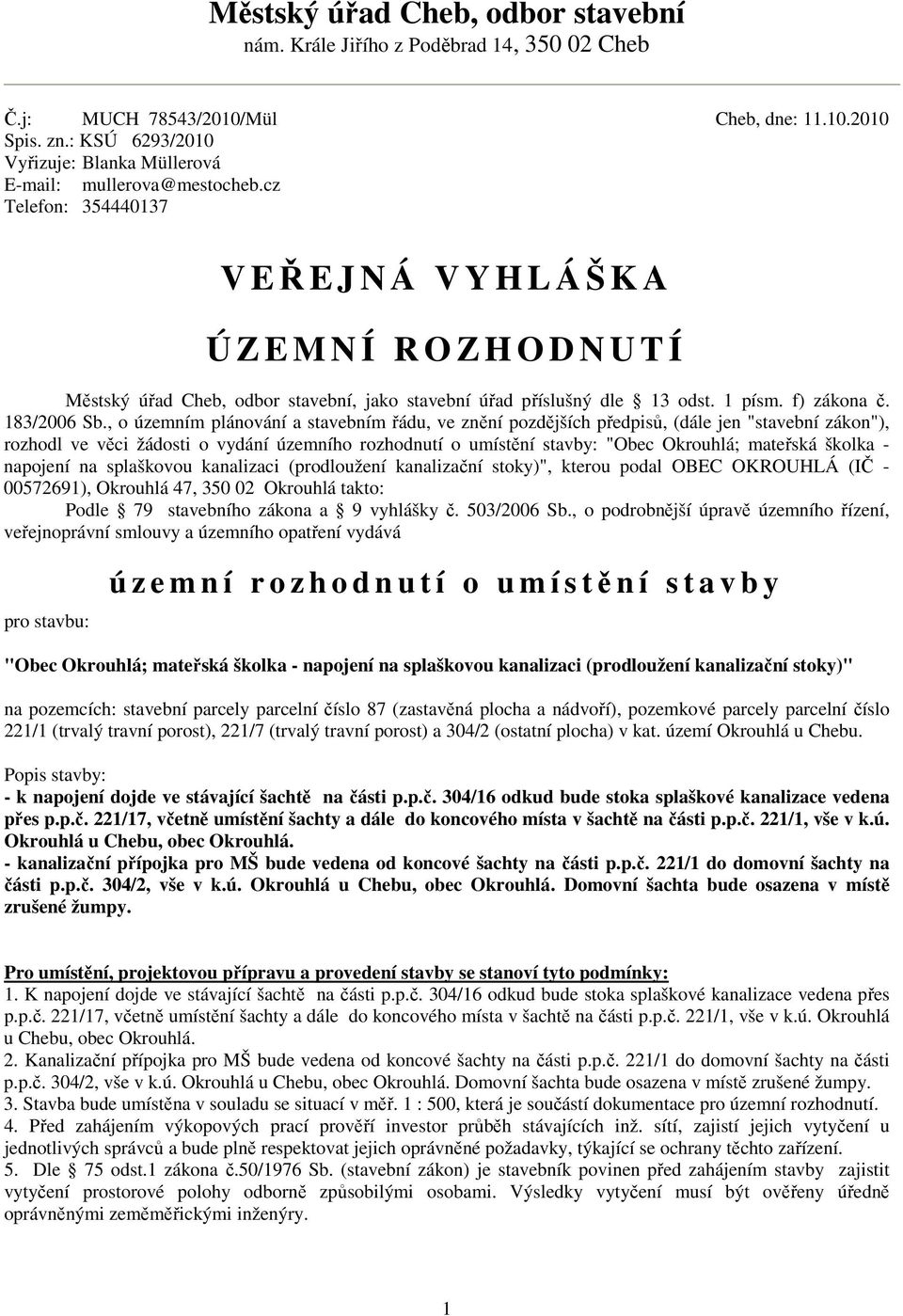 cz Telefon: 354440137 V EŘEJNÁ VYHLÁŠKA Ú Z E M N Í R O Z H O D N U T Í Městský úřad Cheb, odbor stavební, jako stavební úřad příslušný dle 13 odst. 1 písm. f) zákona č. 183/2006 Sb.