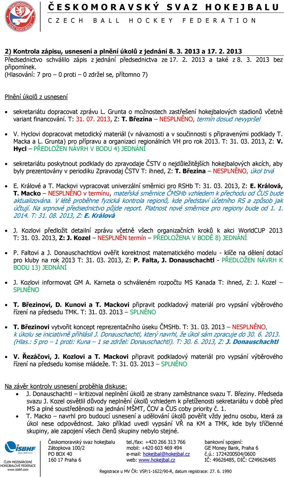 07. 2013, Z: T. Březina NESPLNĚNO, termín dosud nevypršel V. Hyclovi dopracovat metodický materiál (v návaznosti a v součinnosti s připravenými podklady T. Macka a L.