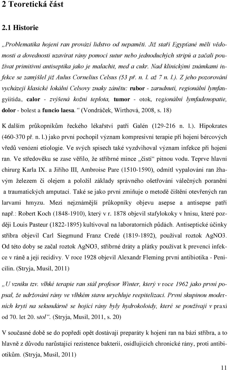 Nad klinickými známkami infekce se zamýšlel již Aulus Cornelius Celsus (53 př. n. l. až 7 n. l.).