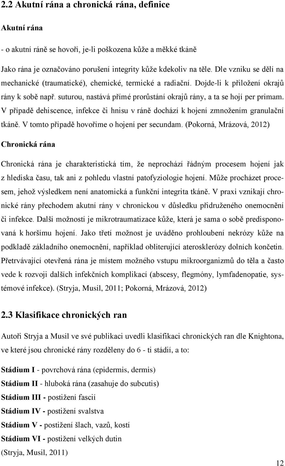 V případě dehiscence, infekce či hnisu v ráně dochází k hojení zmnožením granulační tkáně. V tomto případě hovoříme o hojení per secundam.