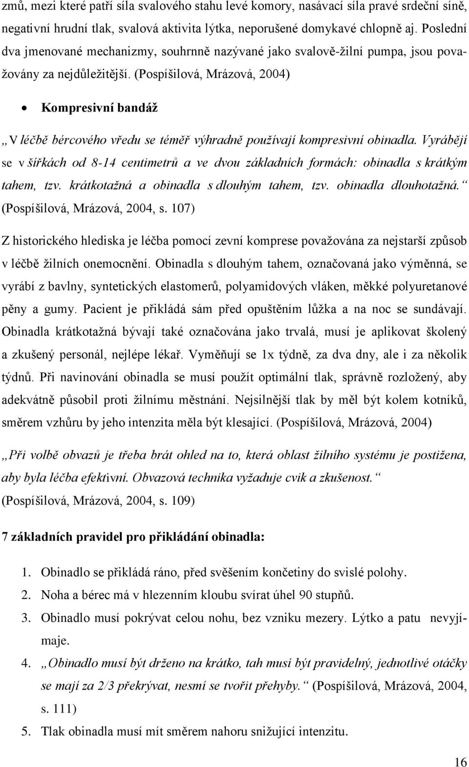 (Pospíšilová, Mrázová, 2004) Kompresivní bandáž V léčbě bércového vředu se téměř výhradně používají kompresivní obinadla.