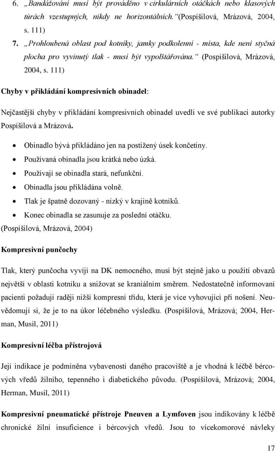 111) Chyby v přikládání kompresivních obinadel: Nejčastější chyby v přikládání kompresivních obinadel uvedli ve své publikaci autorky Pospíšilová a Mrázová.