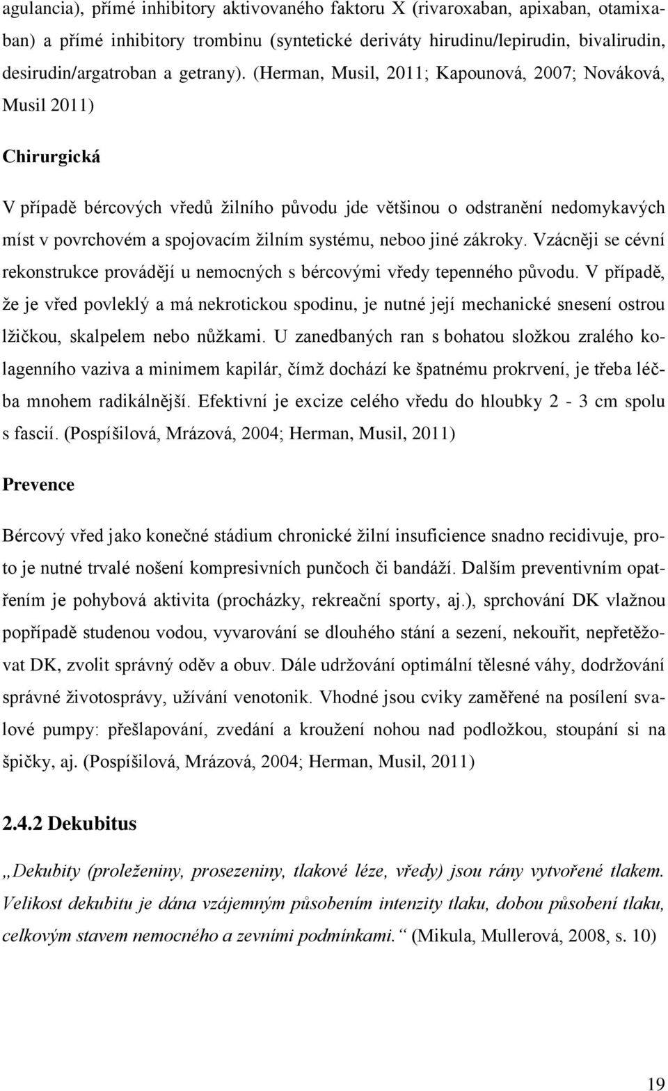 (Herman, Musil, 2011; Kapounová, 2007; Nováková, Musil 2011) Chirurgická V případě bércových vředů žilního původu jde většinou o odstranění nedomykavých míst v povrchovém a spojovacím žilním systému,