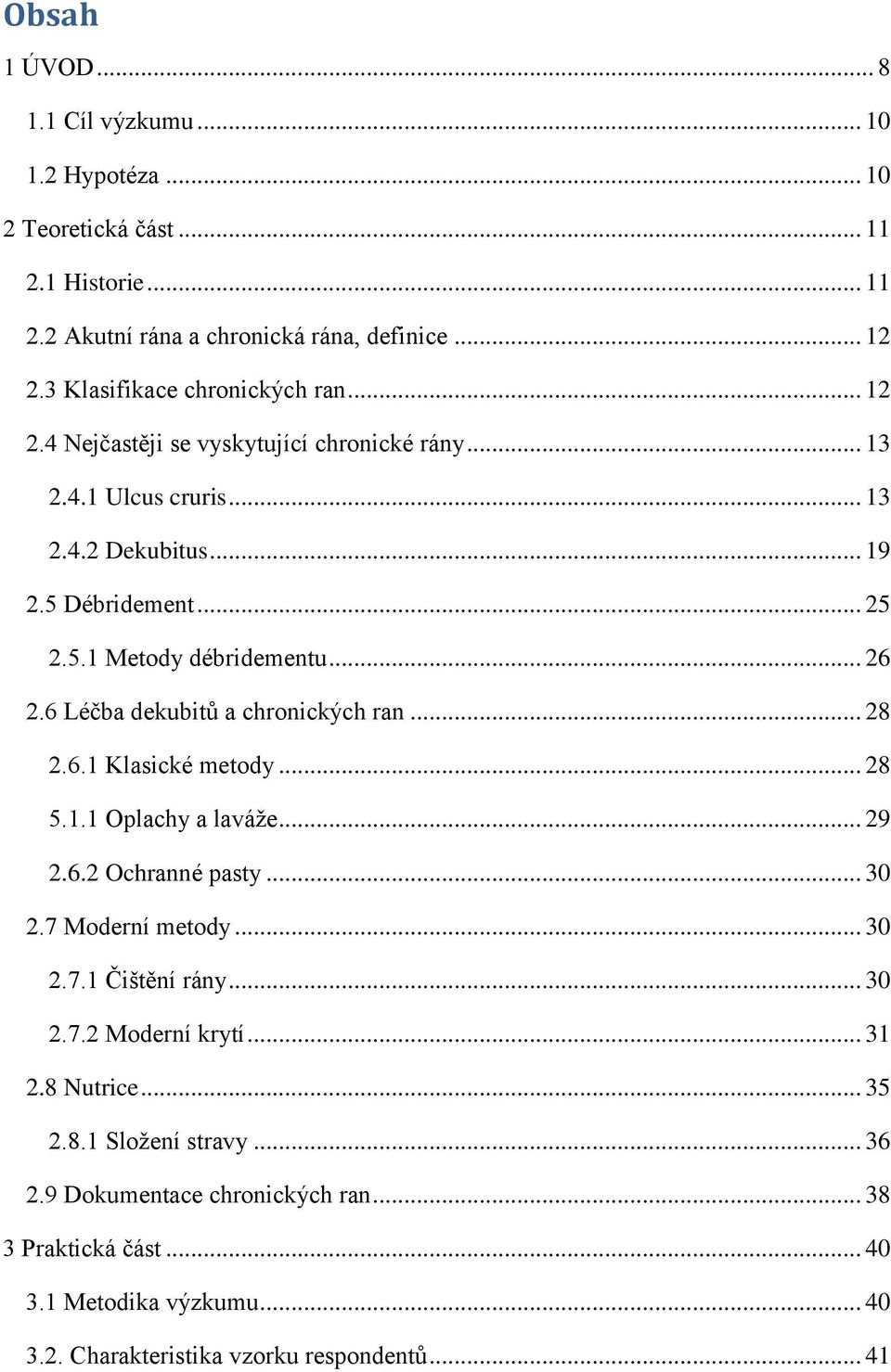 .. 26 2.6 Léčba dekubitů a chronických ran... 28 2.6.1 Klasické metody... 28 5.1.1 Oplachy a laváže... 29 2.6.2 Ochranné pasty... 30 2.7 Moderní metody... 30 2.7.1 Čištění rány.