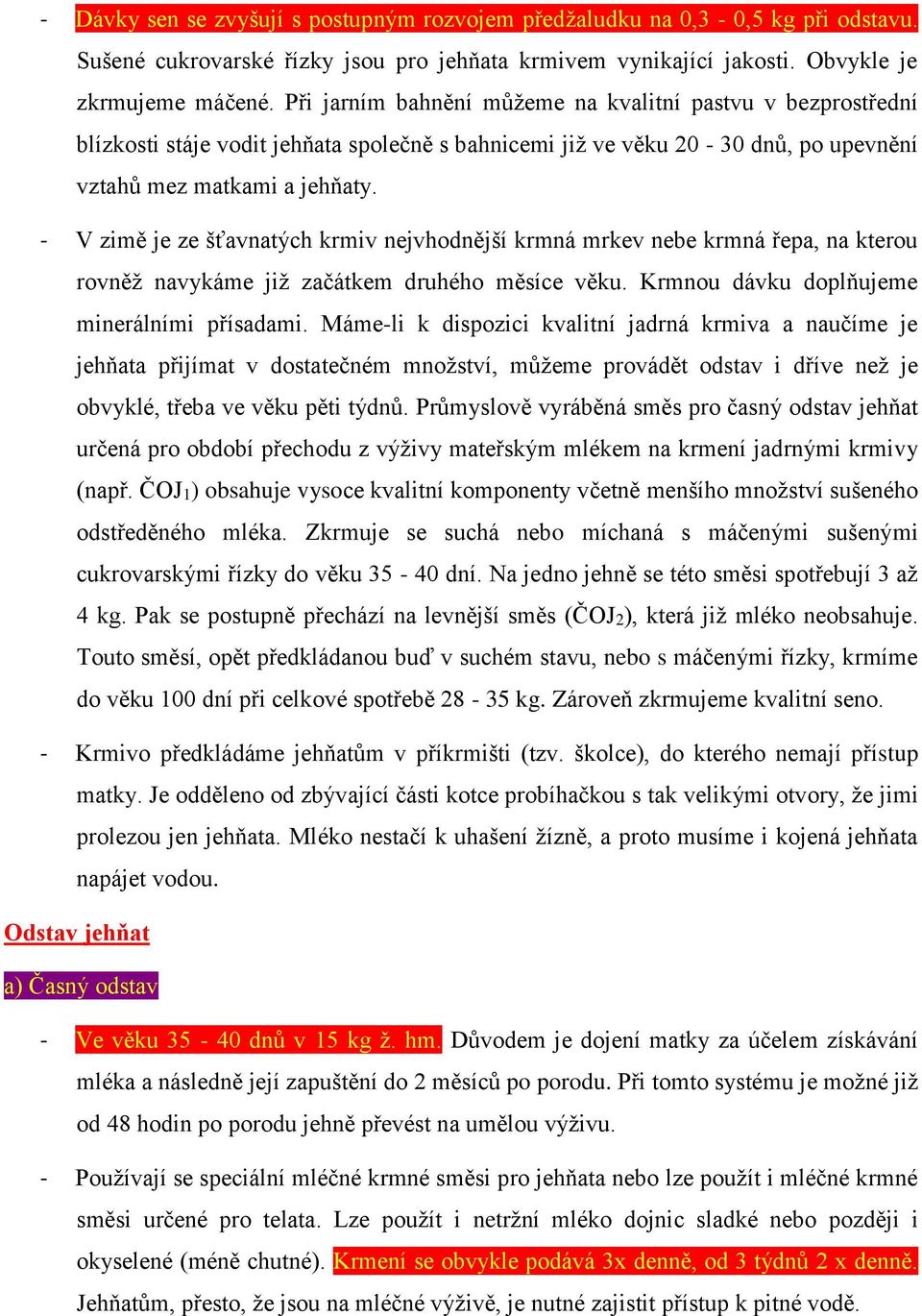 - V zimě je ze šťavnatých krmiv nejvhodnější krmná mrkev nebe krmná řepa, na kterou rovněž navykáme již začátkem druhého měsíce věku. Krmnou dávku doplňujeme minerálními přísadami.