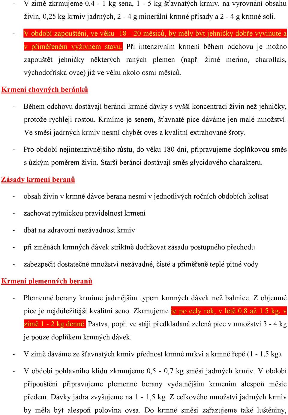 Při intenzivním krmení během odchovu je možno zapouštět jehničky některých raných plemen (např. žírné merino, charollais, východofríská ovce) již ve věku okolo osmi měsíců.