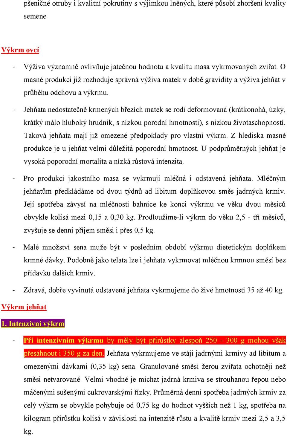 - Jehňata nedostatečně krmených březích matek se rodí deformovaná (krátkonohá, úzký, krátký málo hluboký hrudník, s nízkou porodní hmotností), s nízkou životaschopností.