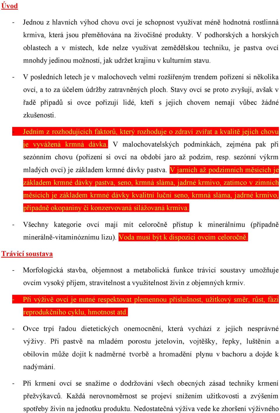 - V posledních letech je v malochovech velmi rozšířeným trendem pořízení si několika ovcí, a to za účelem údržby zatravněných ploch.