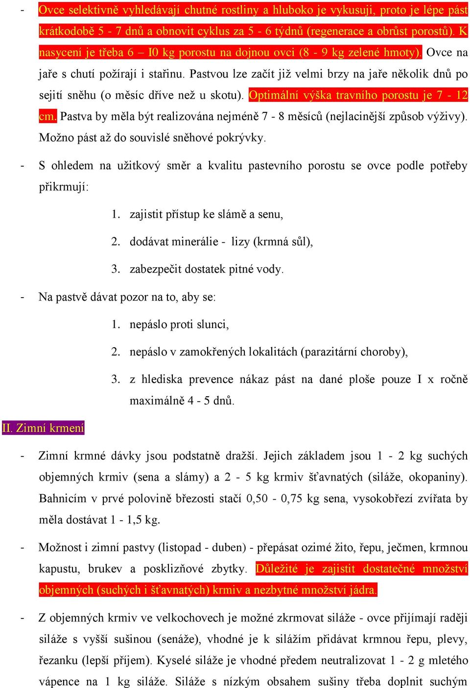 Pastvou lze začít již velmi brzy na jaře několik dnů po sejití sněhu (o měsíc dříve než u skotu). Optimální výška travního porostu je 7-12 cm.