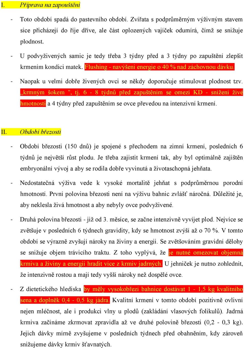 - Naopak u velmi dobře živených ovci se někdy doporučuje stimulovat plodnost tzv. krmným šokem ", tj.