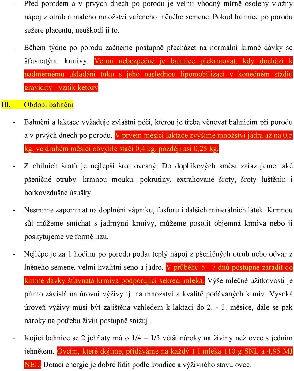 Velmi nebezpečné je bahnice překrmovat, kdy dochází k nadměrnému ukládání tuku s jeho následnou lipomobilizací v konečném stádiu gravidity - vznik ketózy III.