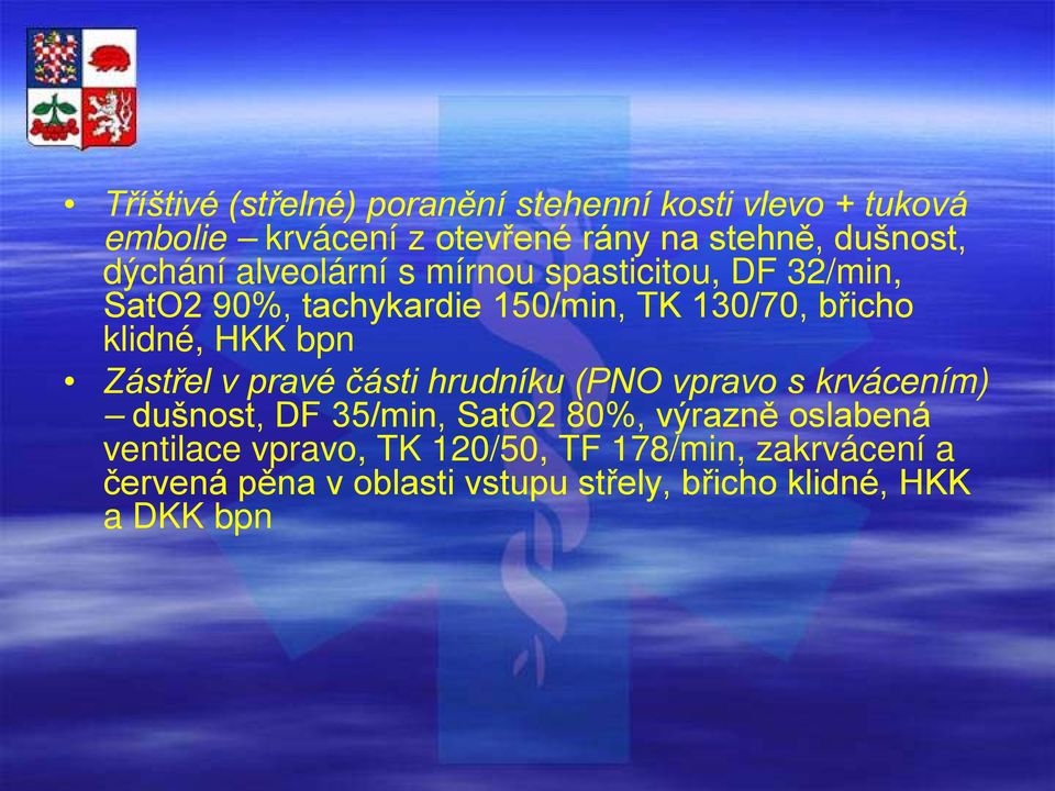 bpn Zástřel v pravé části hrudníku (PNO vpravo s krvácením) dušnost, DF 35/min, SatO2 80%, výrazně oslabená