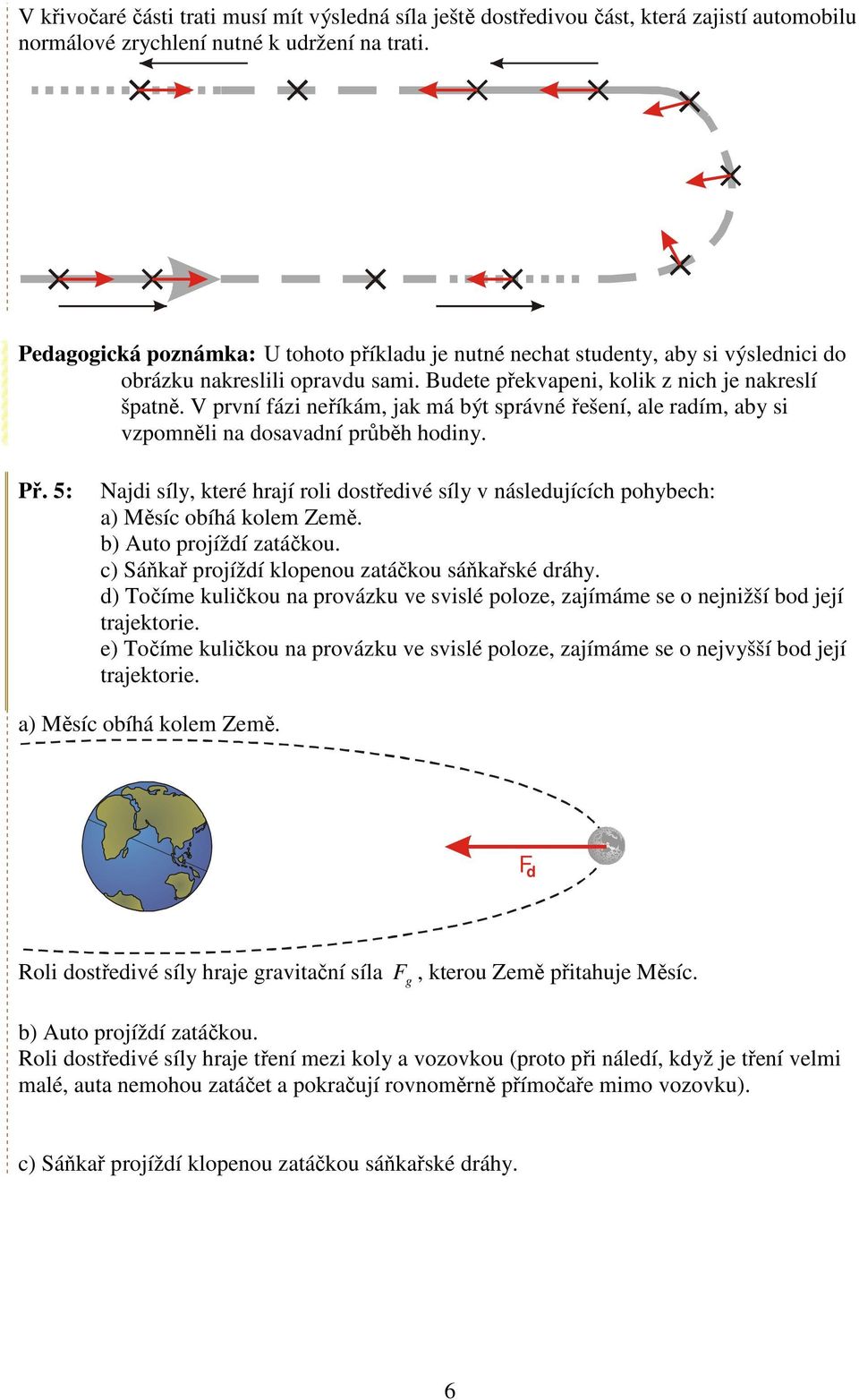 V první fázi neříkám, jak má bý správné řešení, ale radím, aby si vzpomněli na dosavadní průběh hodiny. Př.