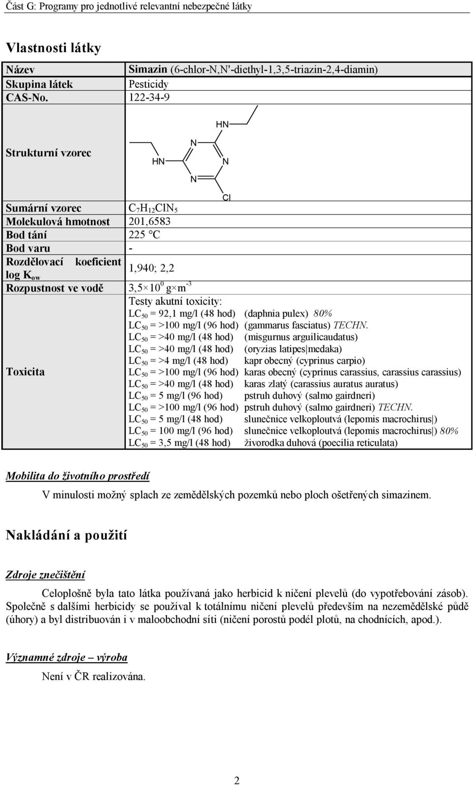 -3 Toxicita Cl Testy akutní toxicity: LC 50 = 92,1 mg/l (48 hod) (daphnia pulex) 80% LC 50 = >100 mg/l (96 hod) (gammarus fasciatus) TECHN.