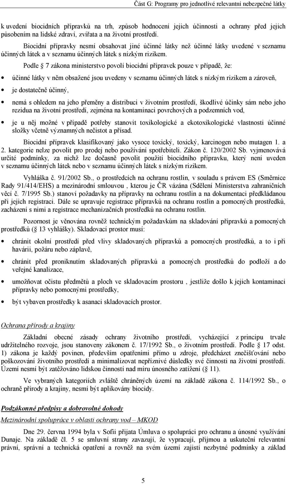 Podle 7 zákona ministerstvo povolí biocidní přípravek pouze v případě, že: účinné látky v něm obsažené jsou uvedeny v seznamu účinných látek s nízkým rizikem a zároveň, je dostatečně účinný, nemá s