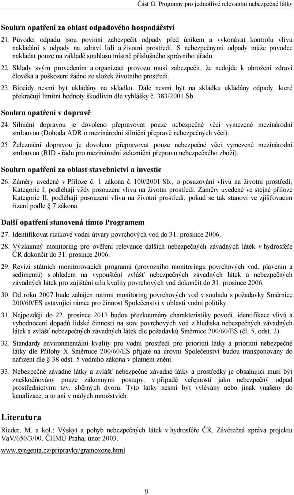 Sklady svým provedením a organizací provozu musí zabezpečit, že nedojde k ohrožení zdraví člověka a poškození žádné ze složek životního prostředí. 23. Biocidy nesmí být ukládány na skládku.