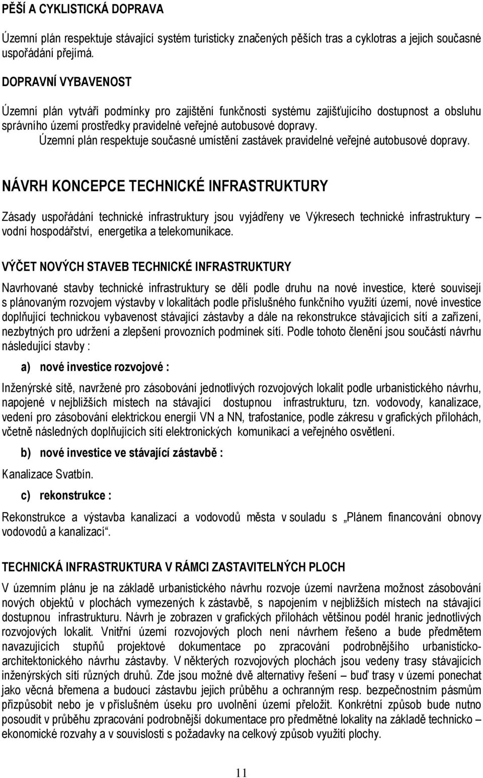 Územní plán respektuje současné umístění zastávek pravidelné veřejné autobusové dopravy.