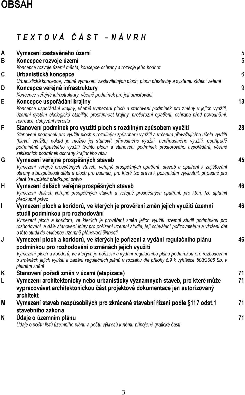 umisťování E Koncepce uspořádání krajiny 13 Koncepce uspořádání krajiny, včetně vymezení ploch a stanovení podmínek pro změny v jejich využití, územní systém ekologické stability, prostupnost