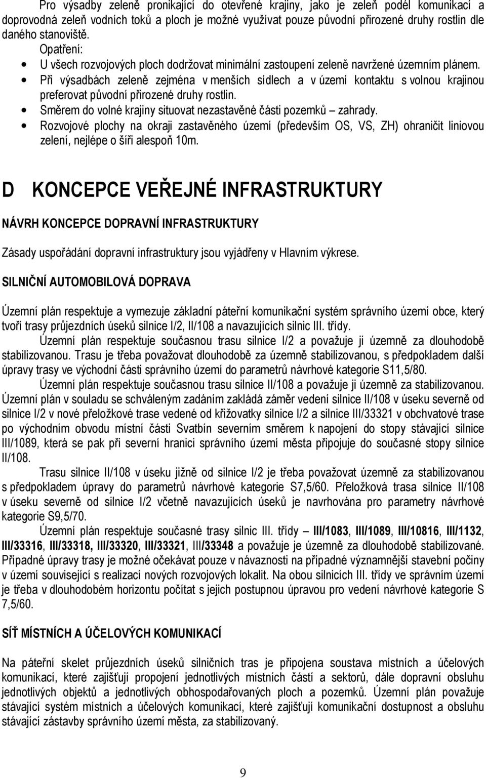 Při výsadbách zeleně zejména v menších sídlech a v území kontaktu s volnou krajinou preferovat původní přirozené druhy rostlin. Směrem do volné krajiny situovat nezastavěné části pozemků zahrady.