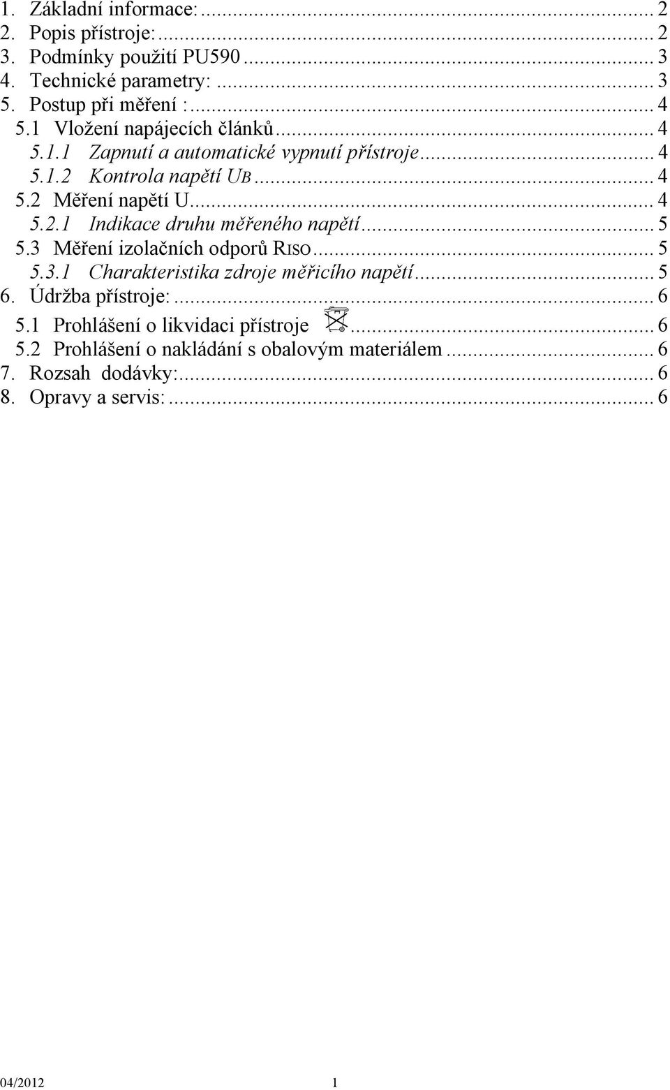 .. 5 5.3 Měření izolačních odporů RISO... 5 5.3.1 Charakteristika zdroje měřicího napětí... 5 6. Údržba přístroje:... 6 5.