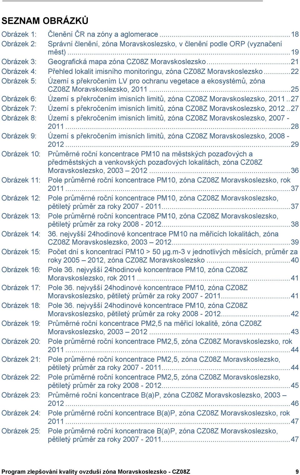 .. 22 Obrázek 5: Území s překročením LV pro ochranu vegetace a ekosystémů, zóna CZ08Z Moravskoslezsko, 2011... 25 Obrázek 6: Území s překročením imisních limitů, zóna CZ08Z Moravskoslezsko, 2011.