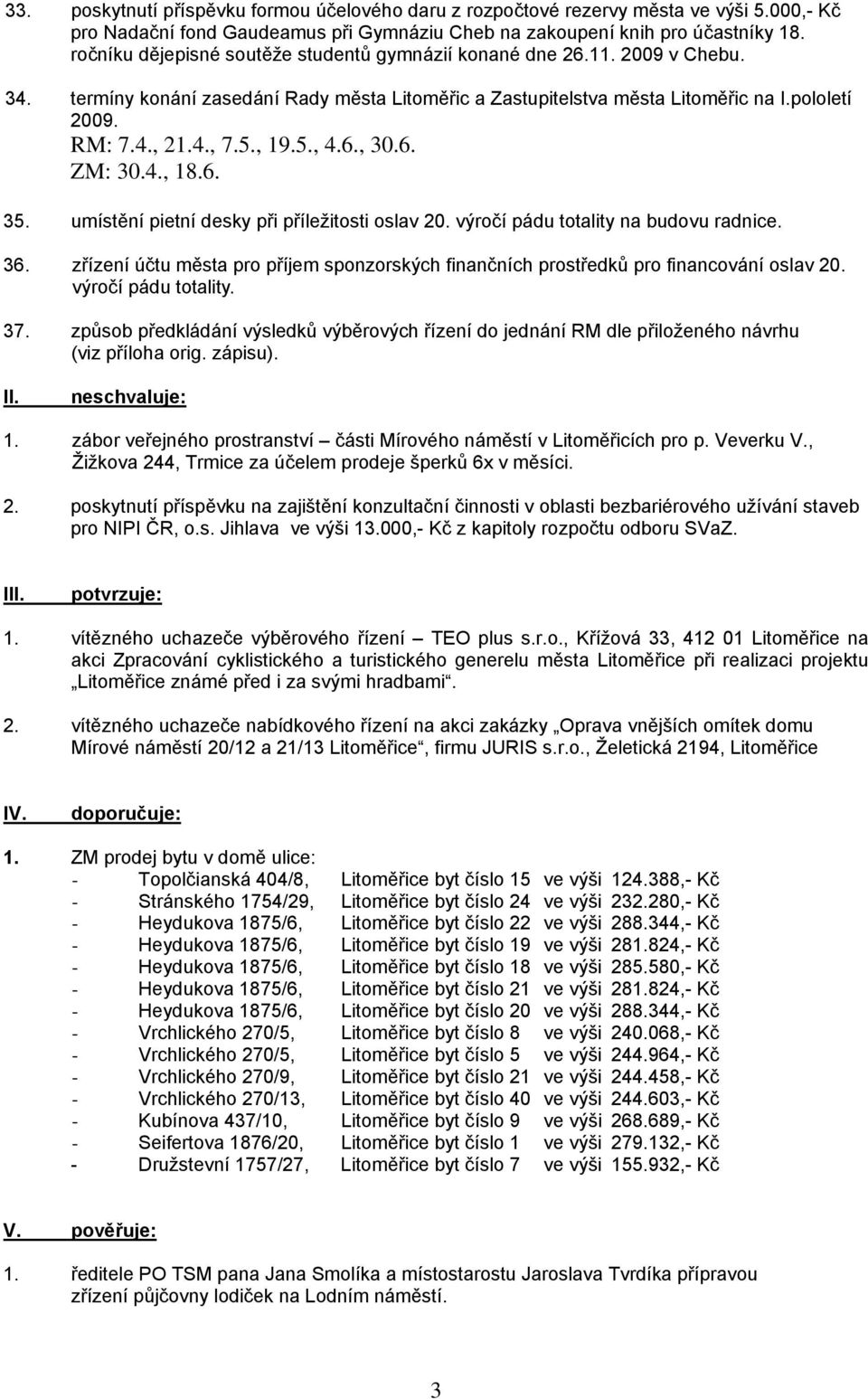 , 19.5., 4.6., 30.6. ZM: 30.4., 18.6. 35. umístění pietní desky při příležitosti oslav 20. výročí pádu totality na budovu radnice. 36.