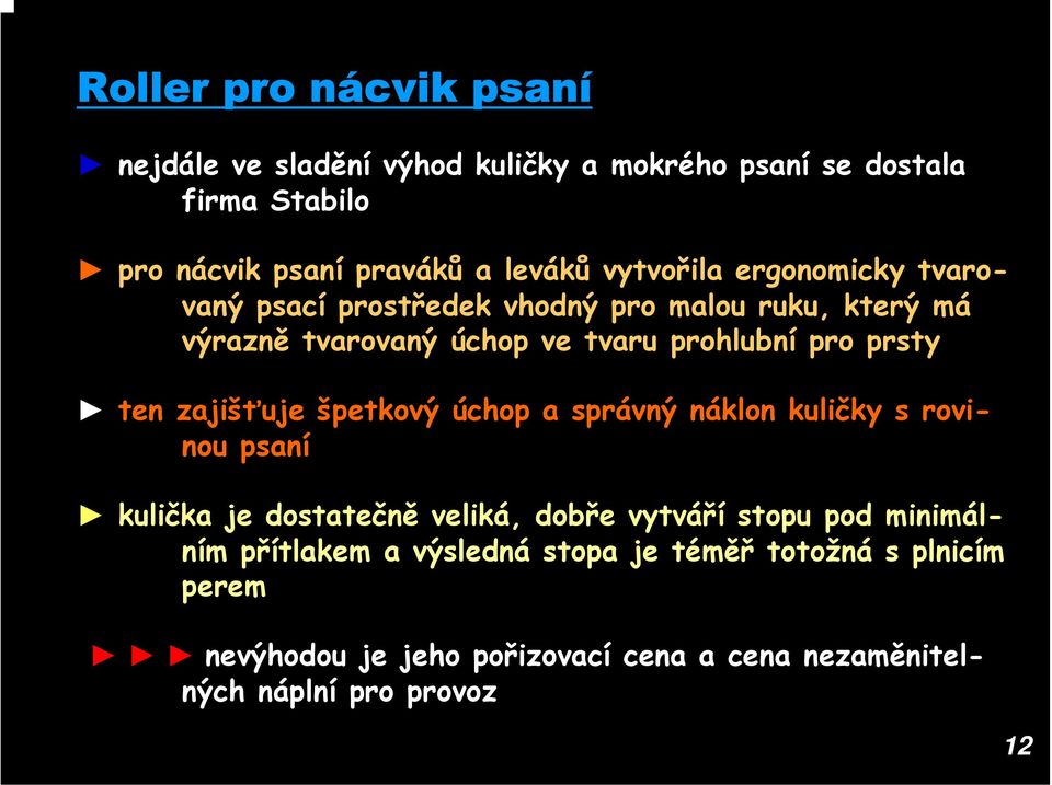 ten zajišťuje špetkový úchop a správný náklon kuličky s rovinou psaní kulička je dostatečně veliká, dobře vytváří stopu pod minimálním