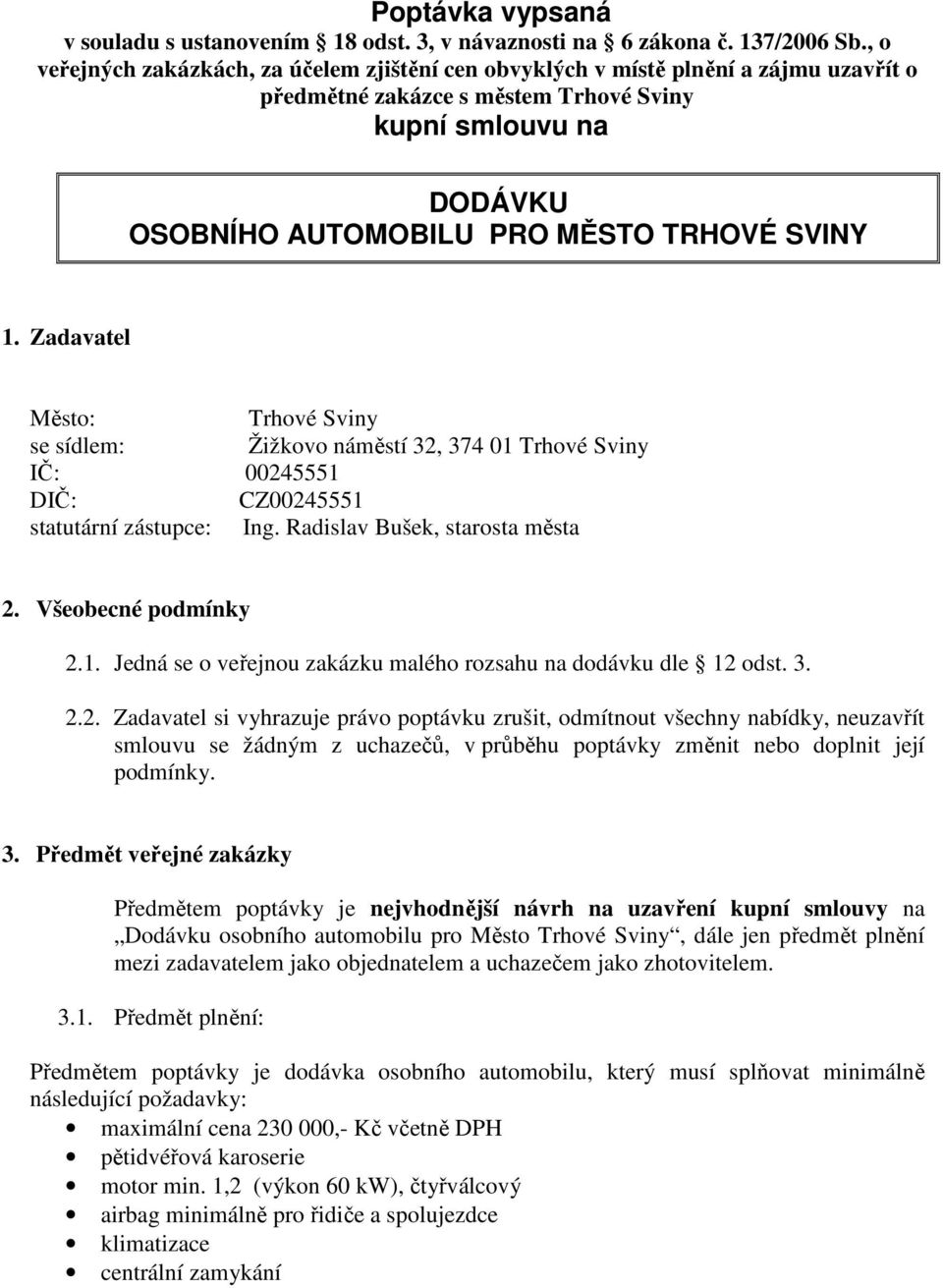 Zadavatel Město: Trhové Sviny se sídlem: Žižkovo náměstí 32, 374 01 Trhové Sviny IČ: 00245551 DIČ: CZ00245551 statutární zástupce: Ing.