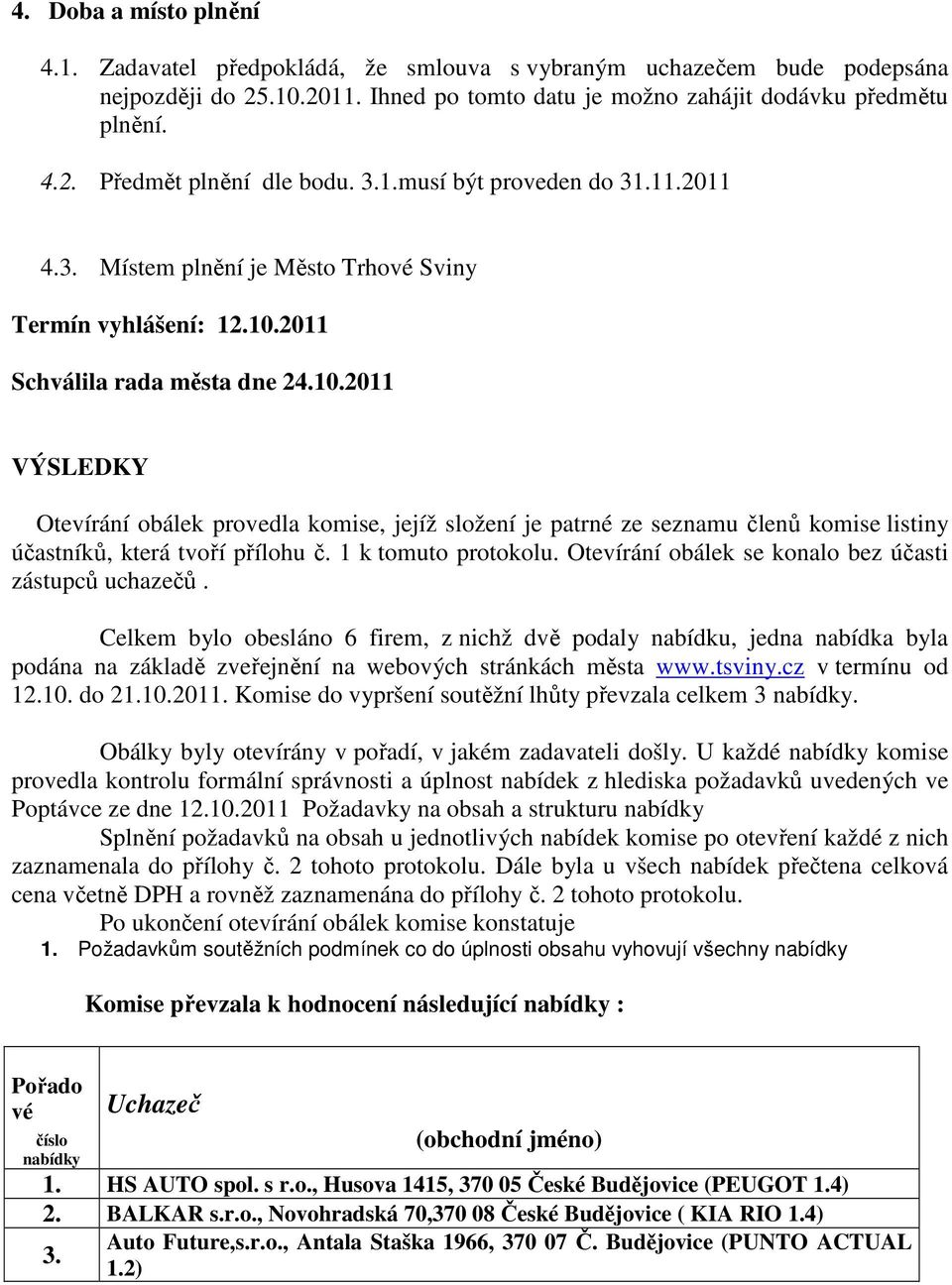 2011 Schválila rada města dne 24.10.2011 VÝSLEDKY Otevírání obálek provedla komise, jejíž složení je patrné ze seznamu členů komise listiny účastníků, která tvoří přílohu č. 1 k tomuto protokolu.