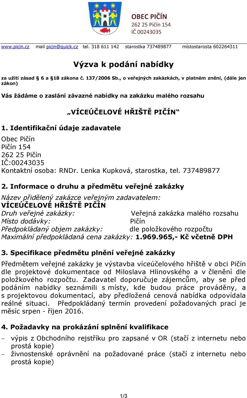 Identifikační údaje zadavatele VÍCEÚČELOVÉ HŘIŠTĚ PIČÍN Obec Pičín Pičín 154 262 25 Pičín IČ:00243035 Kontaktní osoba: RNDr. Lenka Kupková, starostka, tel. 737489877 2.