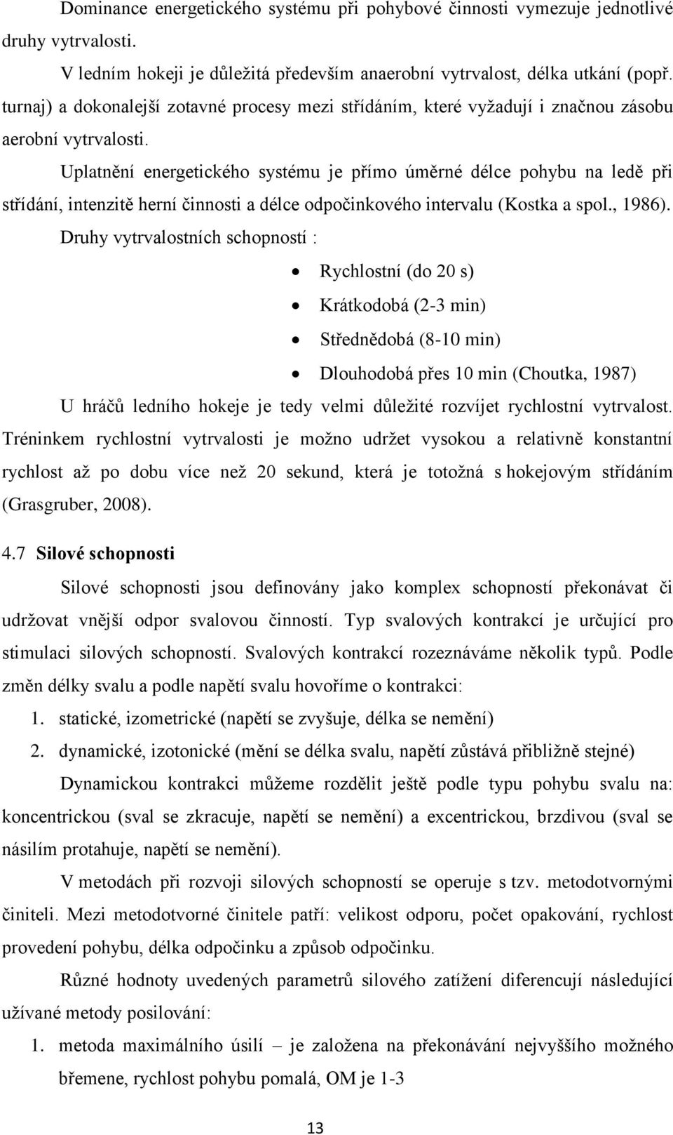 Uplatnění energetického systému je přímo úměrné délce pohybu na ledě při střídání, intenzitě herní činnosti a délce odpočinkového intervalu (Kostka a spol., 1986).