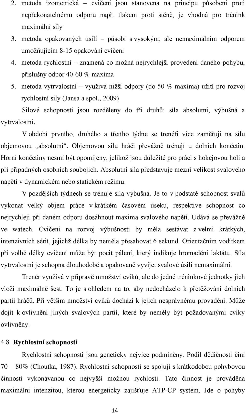 metoda rychlostní znamená co možná nejrychlejší provedení daného pohybu, příslušný odpor 40-60 % maxima 5.