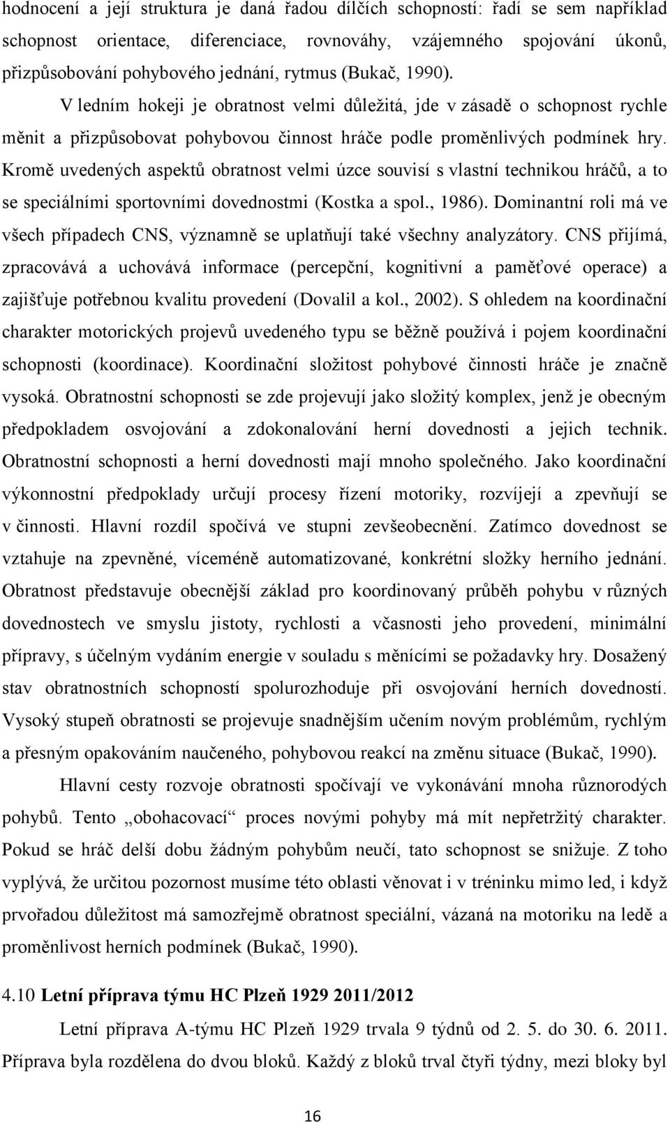 Kromě uvedených aspektů obratnost velmi úzce souvisí s vlastní technikou hráčů, a to se speciálními sportovními dovednostmi (Kostka a spol., 1986).