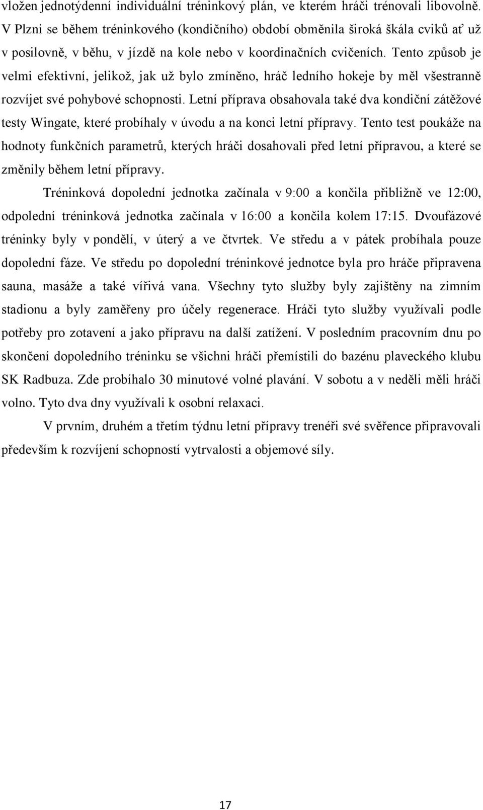 Tento způsob je velmi efektivní, jelikož, jak už bylo zmíněno, hráč ledního hokeje by měl všestranně rozvíjet své pohybové schopnosti.