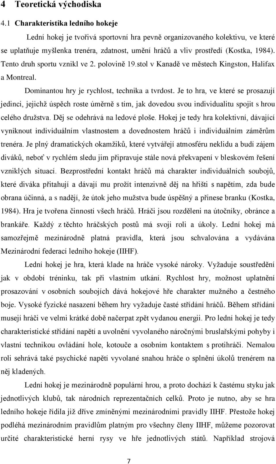 Tento druh sportu vznikl ve 2. polovině 19.stol v Kanadě ve městech Kingston, Halifax a Montreal. Dominantou hry je rychlost, technika a tvrdost.