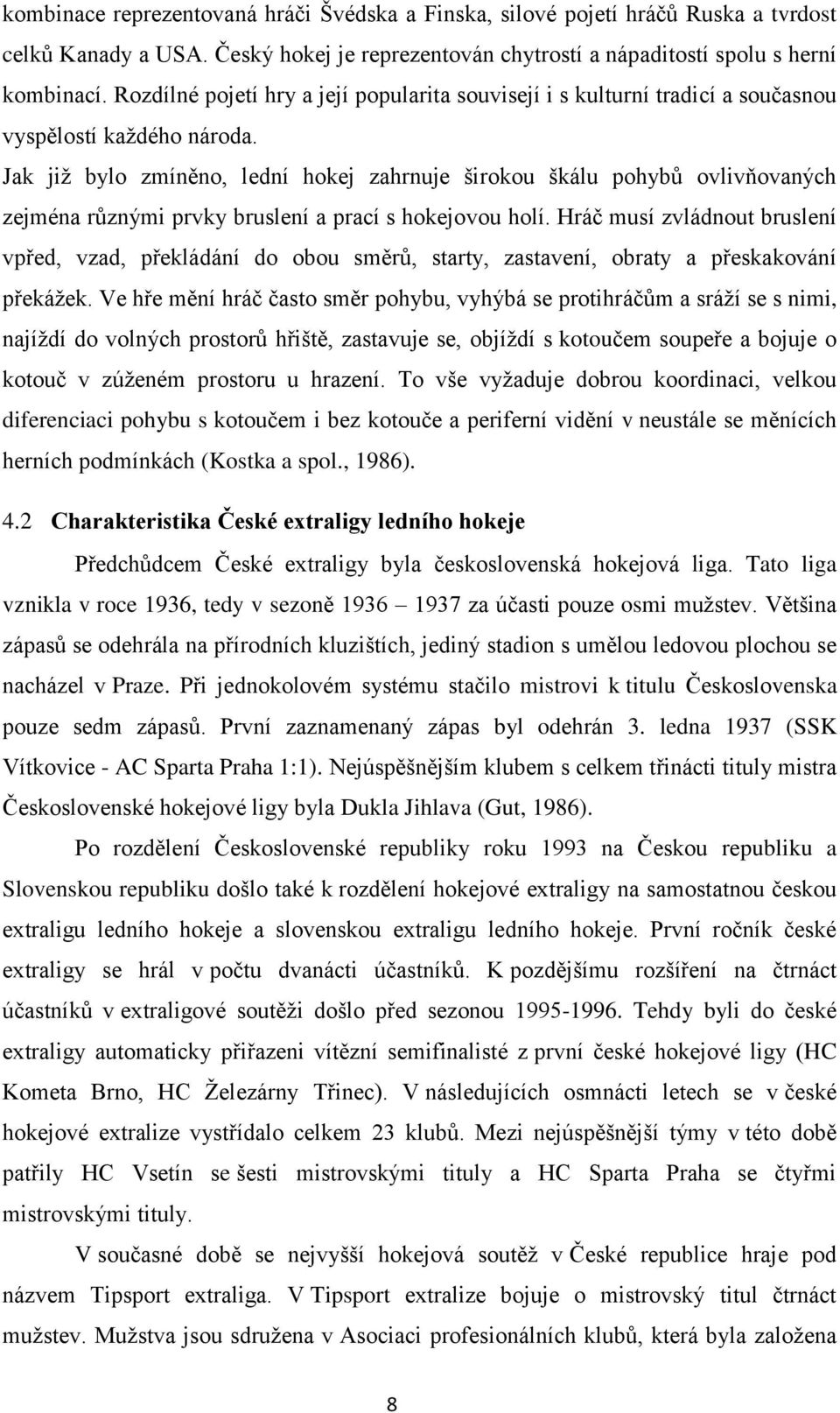 Jak již bylo zmíněno, lední hokej zahrnuje širokou škálu pohybů ovlivňovaných zejména různými prvky bruslení a prací s hokejovou holí.